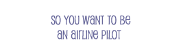 so you want to be an airline pilot